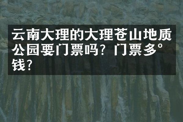 云南大理的大理苍山地质公园要门票吗？门票多少钱？