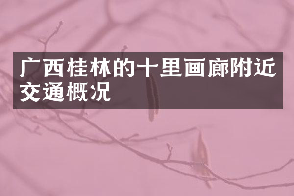 广西桂林的十里画廊附近交通概况