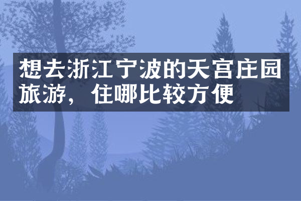 想去浙江宁波的天宫庄园旅游，住哪比较方便