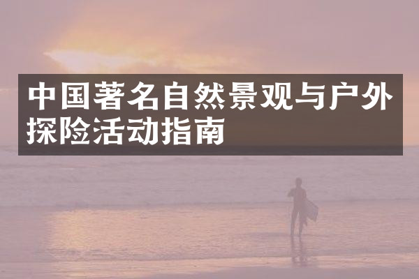 中国著名自然景观与户外探险活动指南