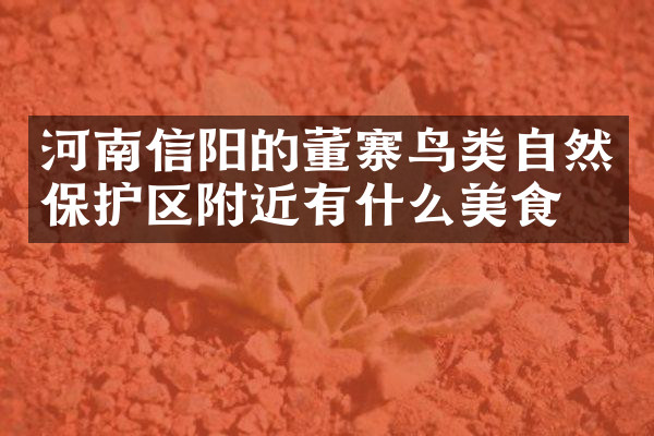 河南信阳的董寨鸟类自然保护区附近有什么美食