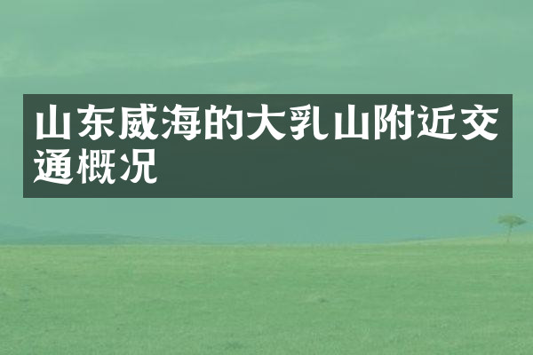 山东威海的大乳山附近交通概况