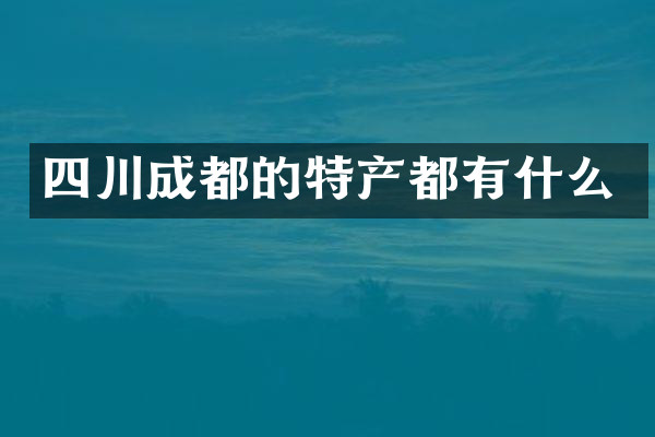 四川成都的特产都有什么