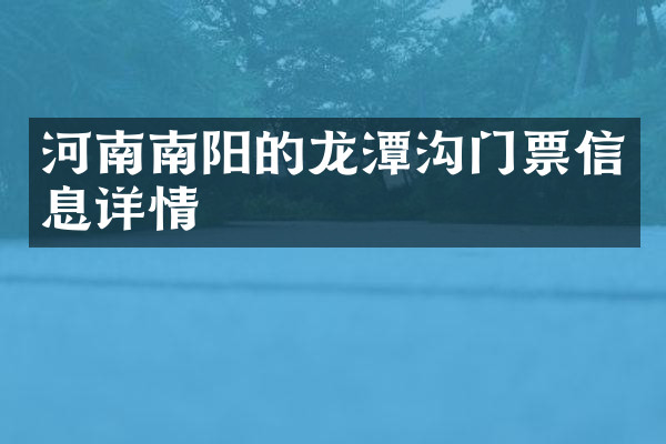 河南南阳的龙潭沟门票信息详情