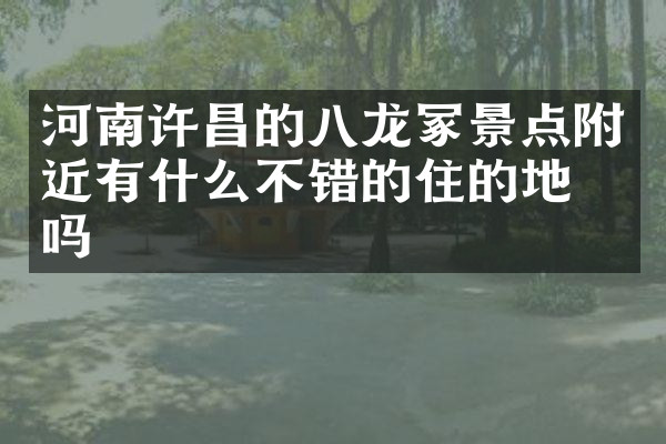 河南许昌的八龙冢景点附近有什么不错的住的地方吗