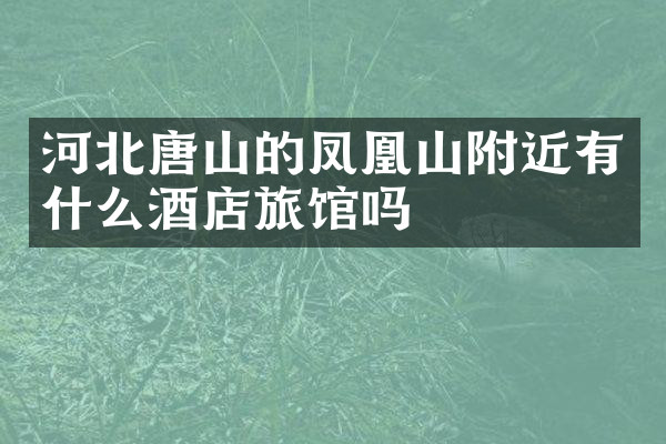 河北唐山的凤凰山附近有什么酒店旅馆吗
