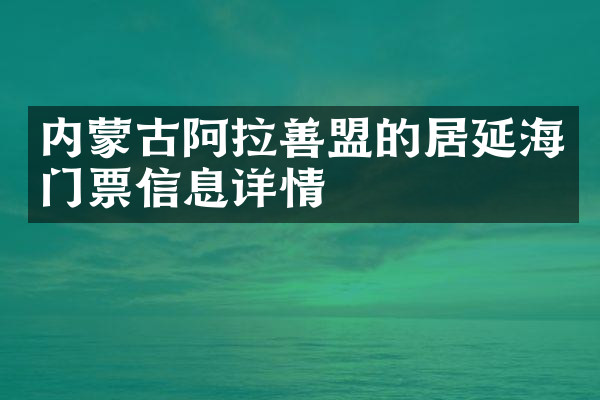 内蒙古阿拉善盟的居延海门票信息详情
