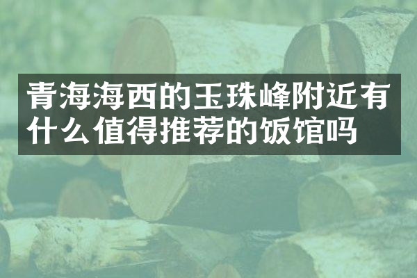 青海海西的玉珠峰附近有什么值得推荐的饭馆吗