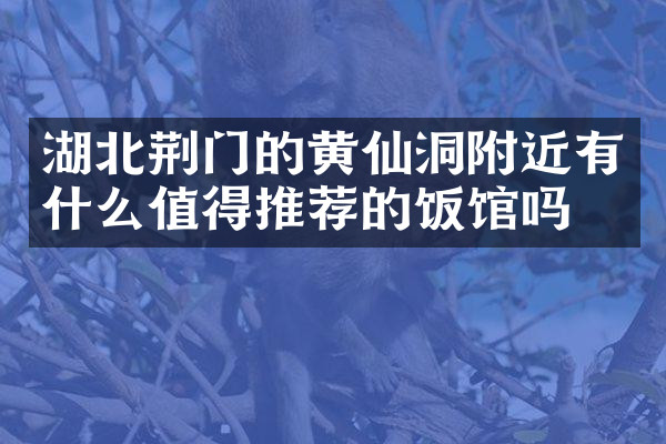 湖北荆门的黄仙洞附近有什么值得推荐的饭馆吗