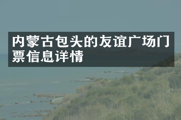 内蒙古包头的友谊广场门票信息详情