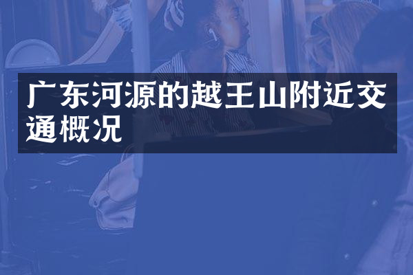广东河源的越王山附近交通概况