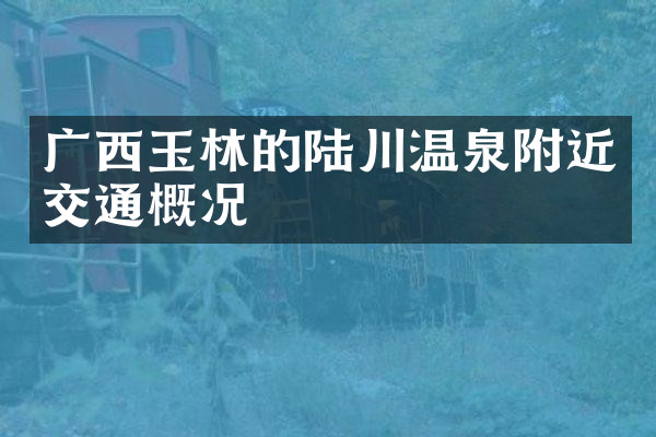 广西玉林的陆川温泉附近交通概况