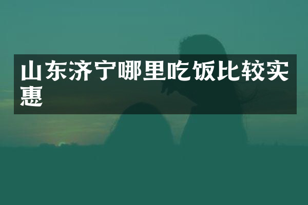 山东济宁哪里吃饭比较实惠