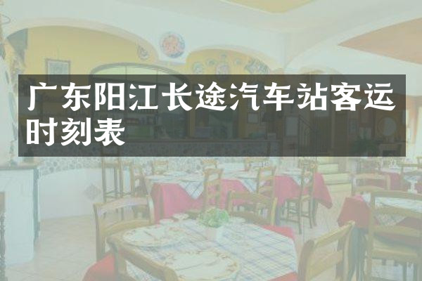 广东阳江长途汽车站客运时刻表