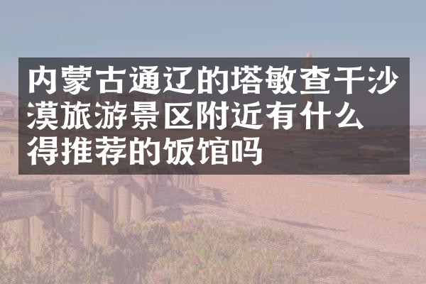 内蒙古通辽的塔敏查干沙漠旅游景区附近有什么值得推荐的饭馆吗