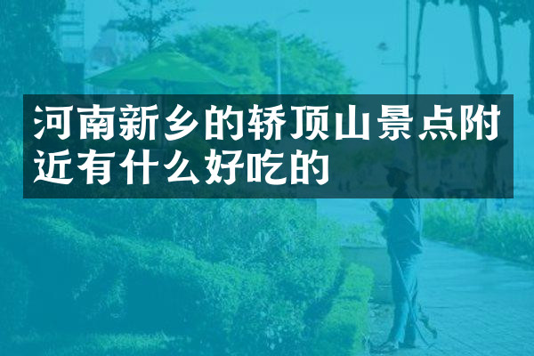 河南新乡的轿顶山景点附近有什么好吃的