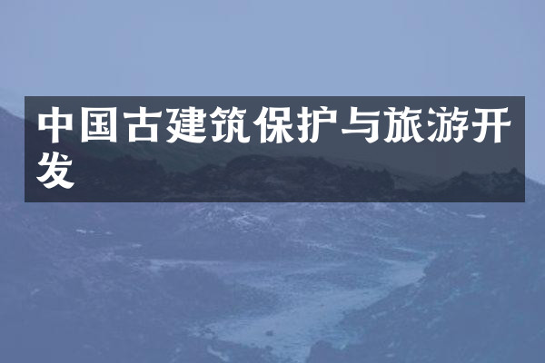 中国古建筑保护与旅游开发