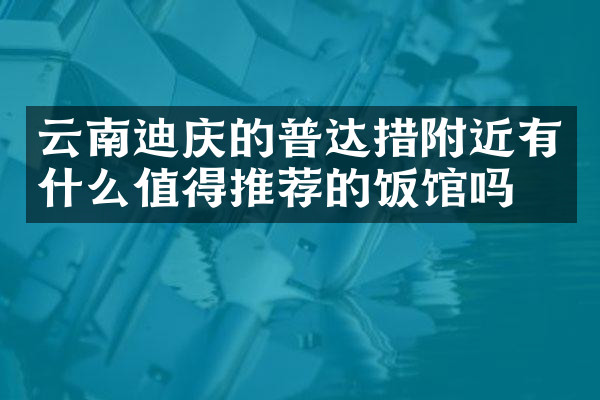 云南迪庆的普达措附近有什么值得推荐的饭馆吗