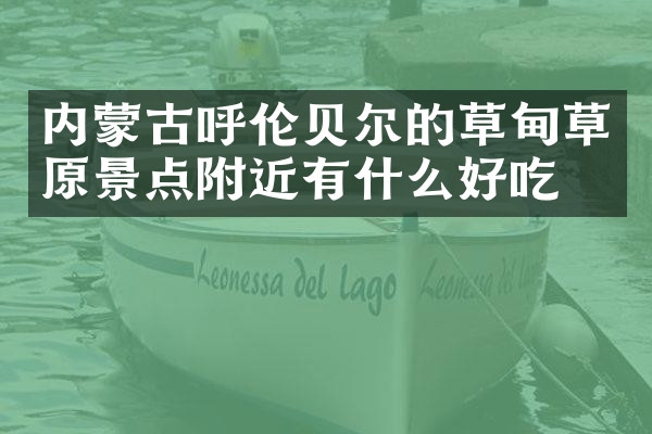 内蒙古呼伦贝尔的草甸草原景点附近有什么好吃的