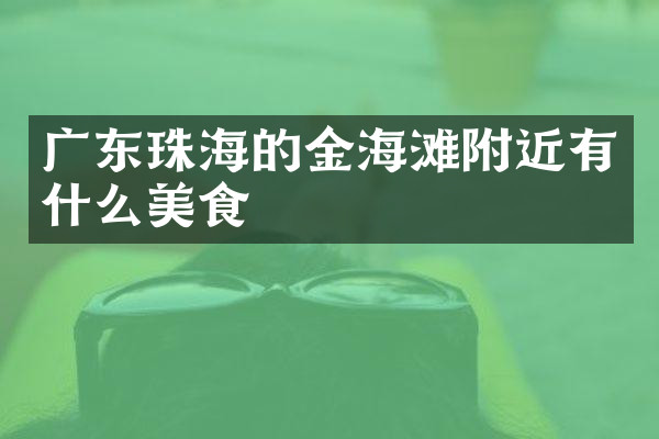 广东珠海的金海滩附近有什么美食