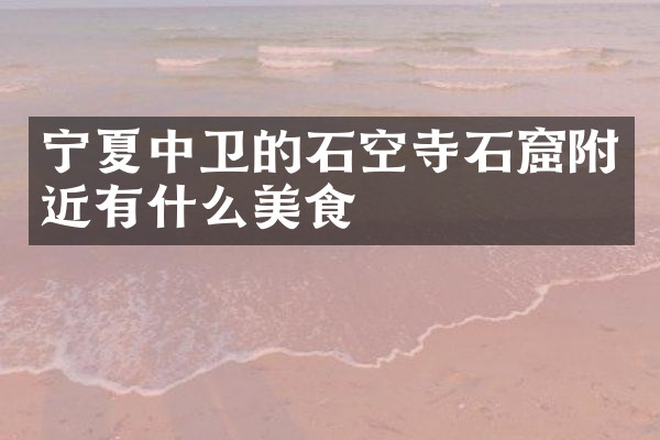 宁夏中卫的石空寺石窟附近有什么美食