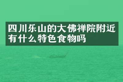 四川乐山的大佛禅院附近有什么特色食物吗
