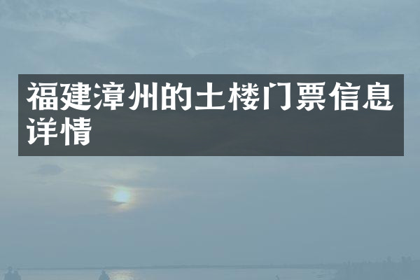 福建漳州的土楼门票信息详情