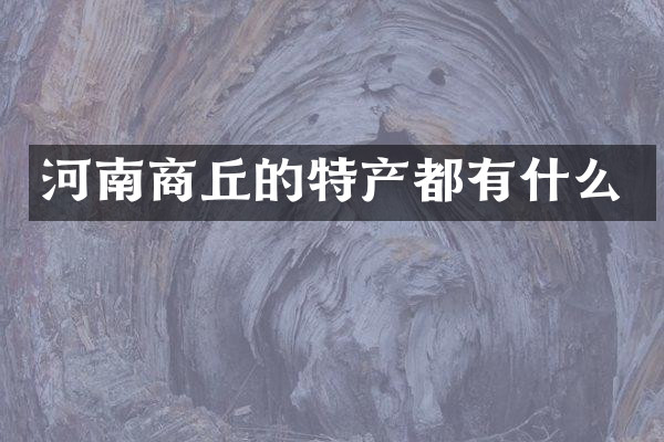 河南商丘的特产都有什么