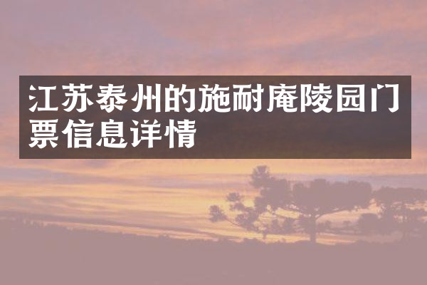 江苏泰州的施耐庵陵园门票信息详情