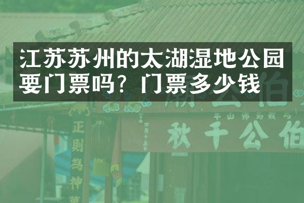 江苏苏州的太湖湿地公园要门票吗？门票多少钱？