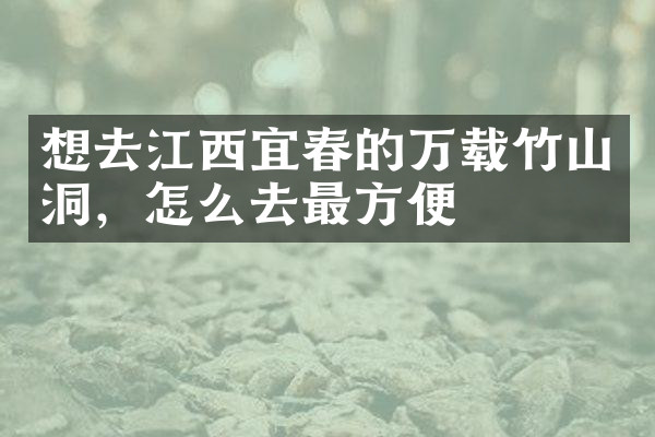 想去江西宜春的万载竹山洞，怎么去最方便