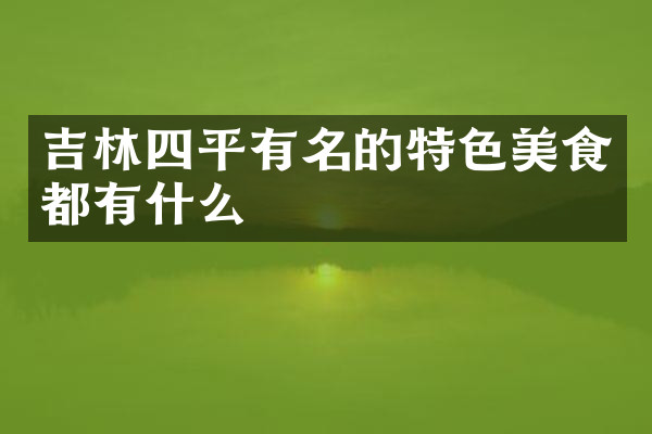 吉林四平有名的特色美食都有什么