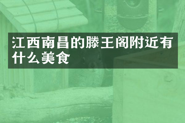江西南昌的滕王阁附近有什么美食