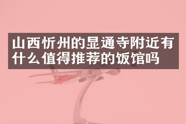 山西忻州的显通寺附近有什么值得推荐的饭馆吗