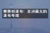 黄果树瀑布：亚洲最大的瀑布奇观