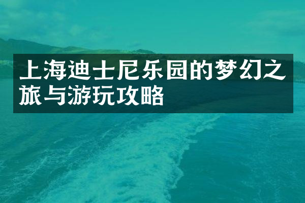 上海迪士尼乐园的梦幻之旅与游玩攻略