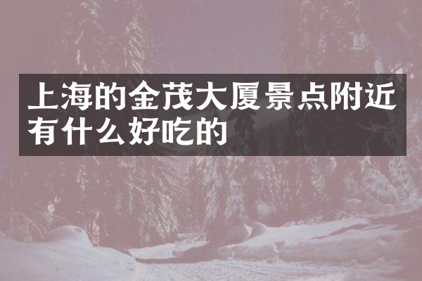 上海的金茂大厦景点附近有什么好吃的