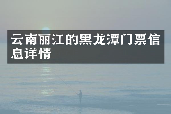 云南丽江的黑龙潭门票信息详情