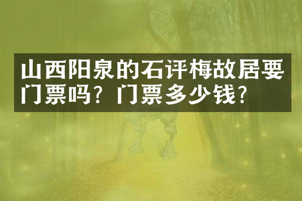 山西阳泉的石评梅故居要门票吗？门票多少钱？