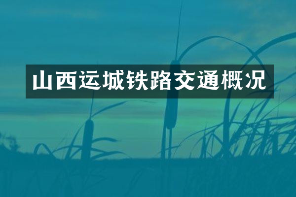 山西运城铁路交通概况