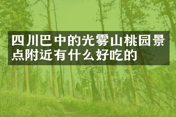 四川巴中的光雾山桃园景点附近有什么好吃的