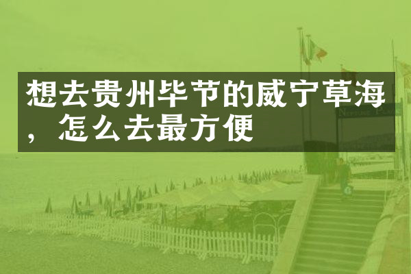 想去贵州毕节的威宁草海，怎么去最方便