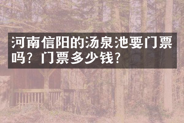 河南信阳的汤泉池要门票吗？门票多少钱？