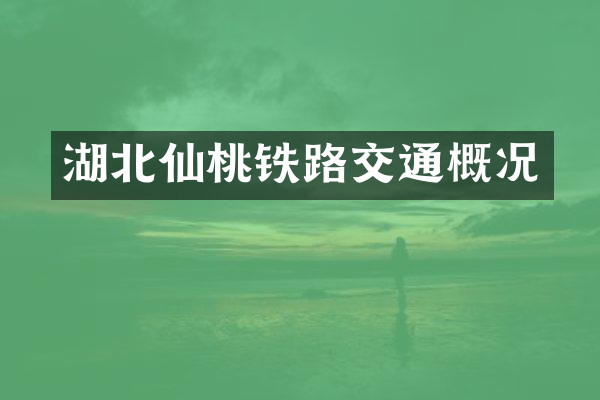 湖北仙桃铁路交通概况