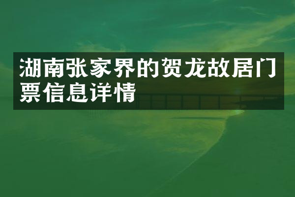 湖南张家界的贺龙故居门票信息详情