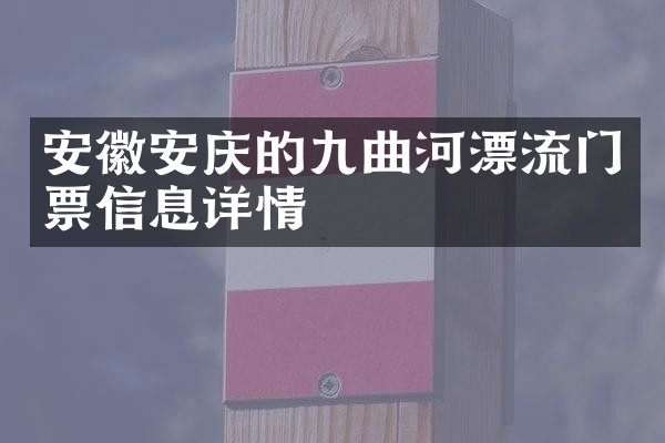 安徽安庆的九曲河漂流门票信息详情