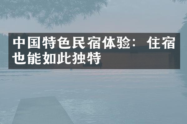 中国特色民宿体验：住宿也能如此独特