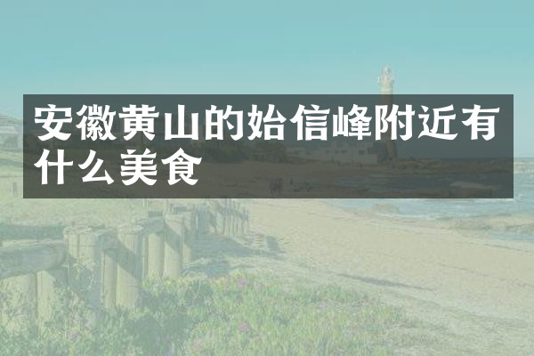 安徽黄山的始信峰附近有什么美食