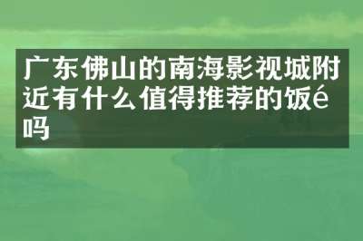 广东佛山的南海影视城附近有什么值得推荐的饭馆吗