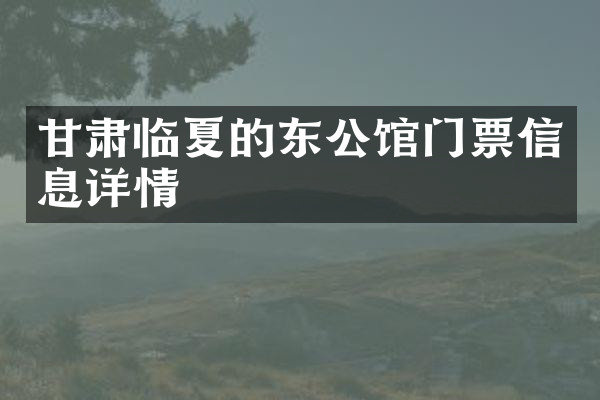甘肃临夏的东公馆门票信息详情